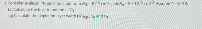 Solved 2. Consider a silicon PN junction diode with Nd=1016 | Chegg.com