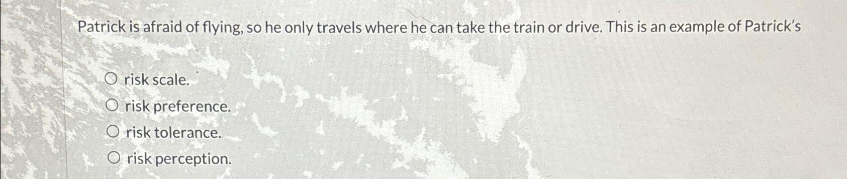 Solved Patrick is afraid of flying, so he only travels where | Chegg.com