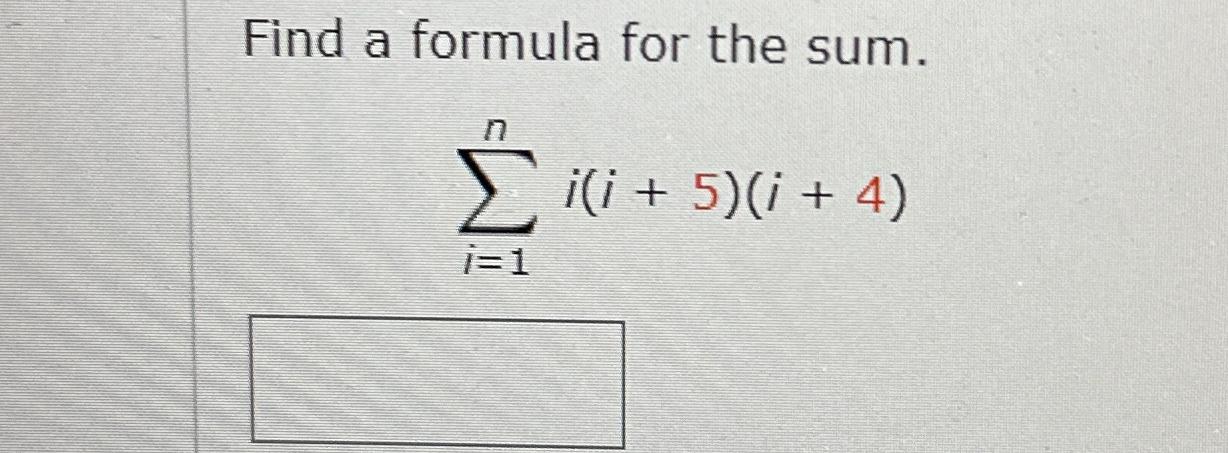 Solved Find a formula for the sum.∑i=1ni(i+5)(i+4) | Chegg.com
