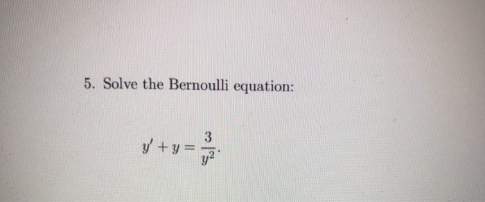 Solved 5. Solve the Bernoulli equation: 3 y' + y = | Chegg.com