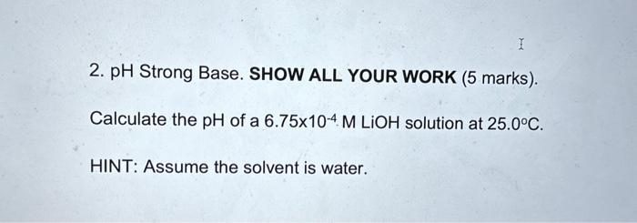 Solved 2. pH Strong Base. SHOW ALL YOUR WORK (5 marks). | Chegg.com