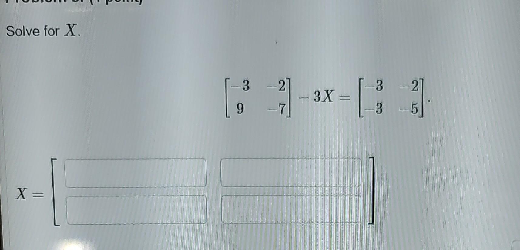 Solved Solve for X [−39−2−7]−3X=[−3−3−2−5] | Chegg.com