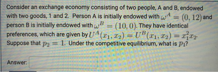 Solved Consider An Exchange Economy Consisting Of Two | Chegg.com