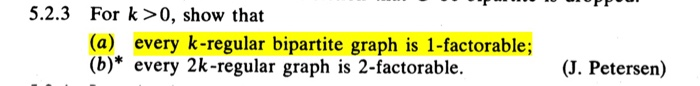 5.2.3 For k>0, show that (a) every k-regular bipartite graph is 1-factorable; (b)* every 2k-regular graph is 2-factorable. (J