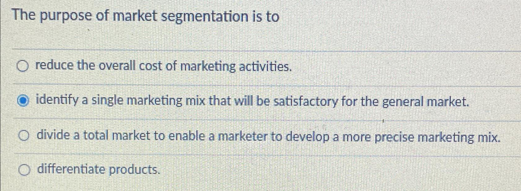 Solved The purpose of market segmentation is toreduce the