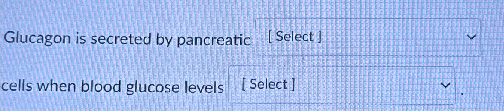 Solved Glucagon is secreted by pancreaticcells when blood Biology Diagrams