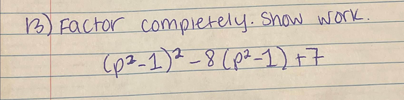 Solved Factor completely. Show work.(p2-1)2-8(p2-1)+7 | Chegg.com