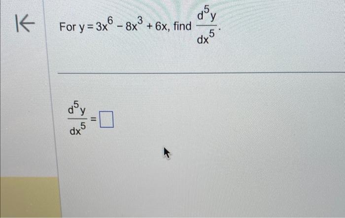 \( y=3 x^{6}-8 x^{3}+6 x \), find \( \frac{d^{5} y}{d x^{5}} \) \[ \frac{d^{5} y}{d x^{5}}= \]