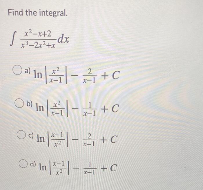Solved Find the integral. x²-x+2 s -dx x²–2x²+x x x1 x2 x-1 | Chegg.com