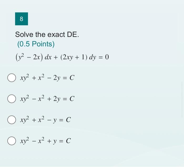 Solve the exact \( \mathrm{DE} \). (0.5 Points) \[ \left(y^{2}-2 x\right) d x+(2 x y+1) d y=0 \] \[ x y^{2}+x^{2}-2 y=C \] \[