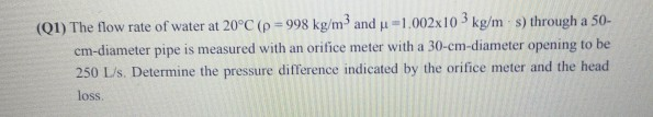 Solved (Q1) The flow rate of water at 20°C (p = 998 kg/m and | Chegg.com