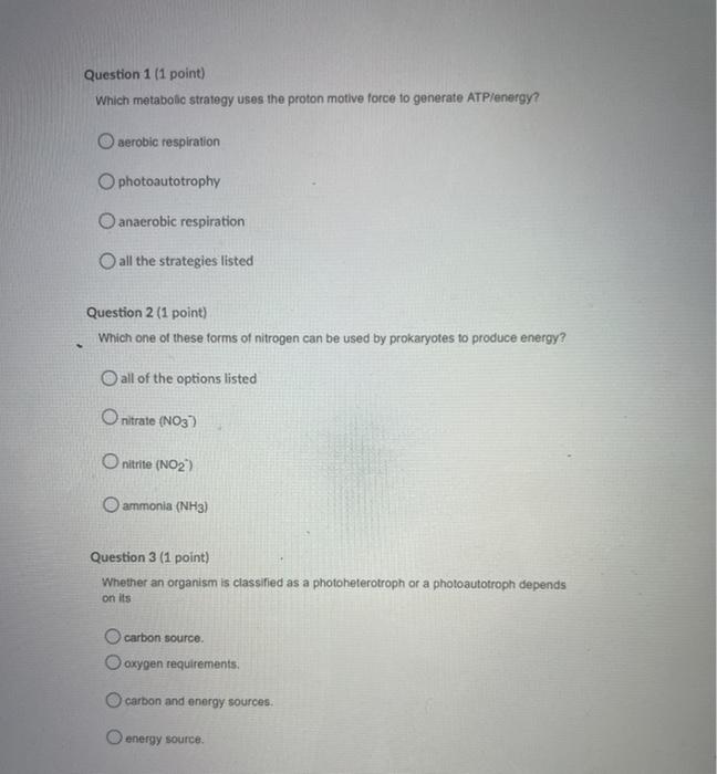Question 1 (1 point) Which metabolic strategy uses the proton motive force to generate ATP/energy? O aerobic respiration Opho