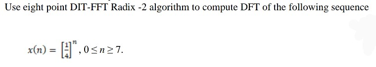 Use eight point DIT-FFT Radix -2 algorithm to compute | Chegg.com