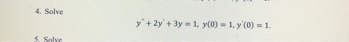 Solved 4. Solve y" + 2y' + 3y = 1, y(0) = 1, y (0) = 1. 5. | Chegg.com