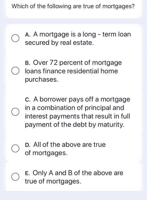 Solved Which of the following are true of mortgages? A. A