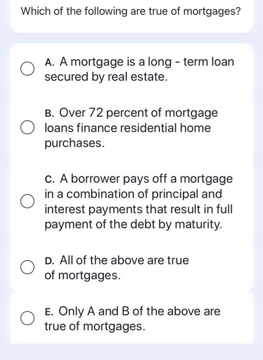 Solved Which Of The Following Are True Of Mortgages? A. A | Chegg.com