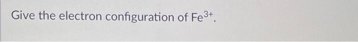 Solved Give The Electron Configuration Of Fe3