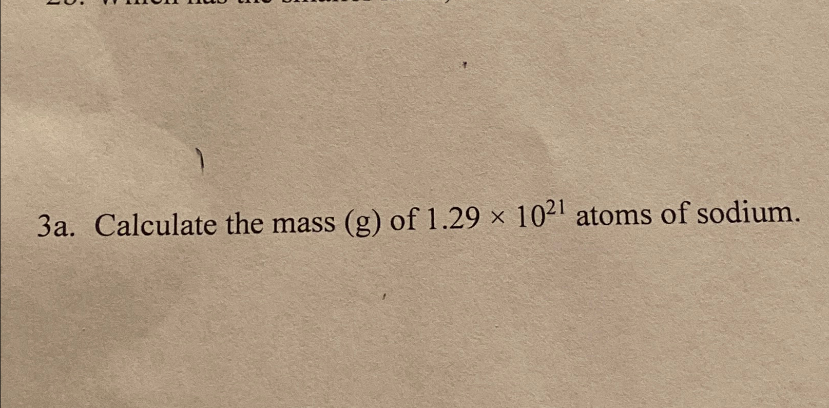 Solved 3a. ﻿Calculate the mass (g) ﻿of 1.29×1021 ﻿atoms of | Chegg.com