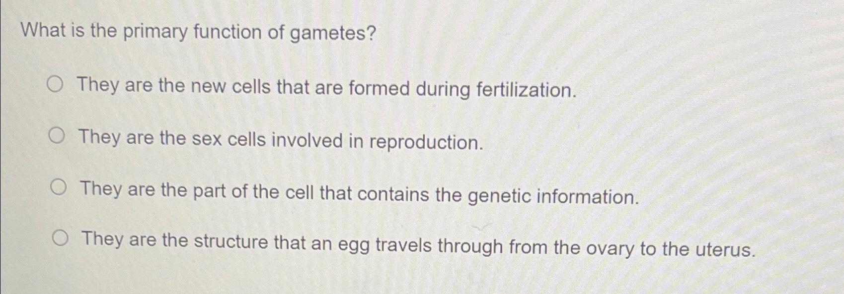 What is the primary function of gametes?They are the | Chegg.com