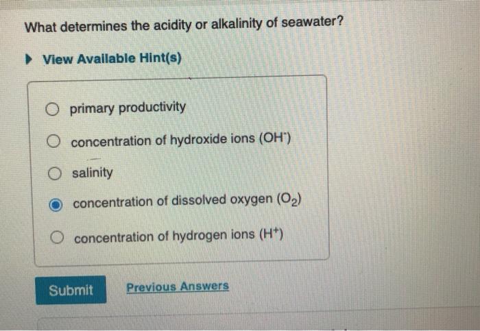What determines the acidity or alkalinity of seawater? View Available Hint(s) O primary productivity concentration of hydroxi