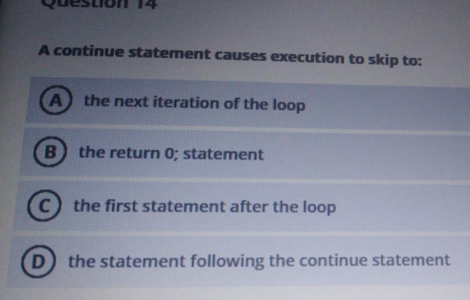 Solved A continue statement causes execution to skip to: A | Chegg.com