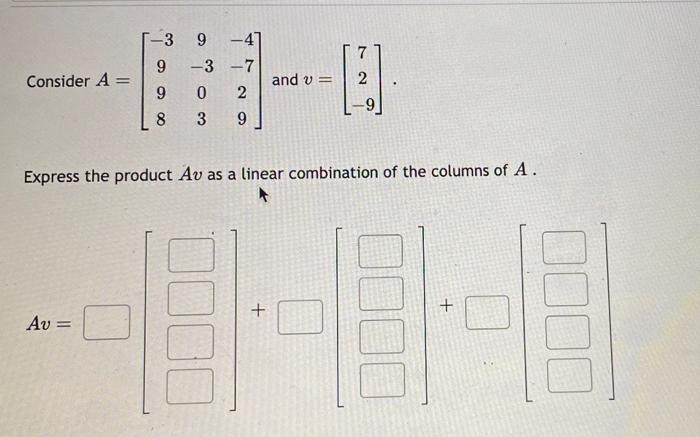 Solved Consider A=⎣⎡−39989−303−4−729⎦⎤ and v=⎣⎡72−9⎦⎤ | Chegg.com