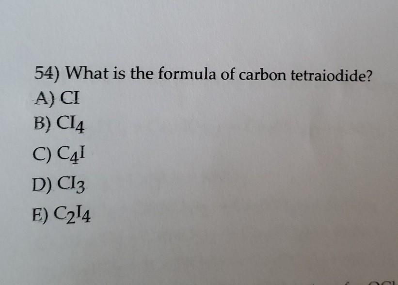 Solved 54) What is the formula of carbon tetraiodide? A) CI