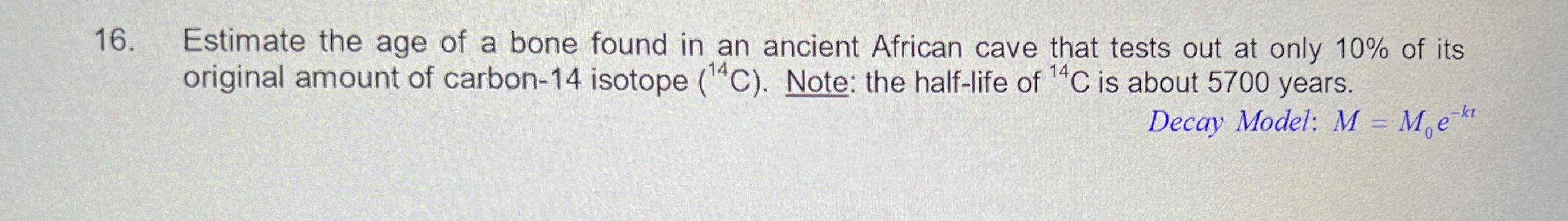 Solved Estimate the age of a bone found in an ancient | Chegg.com