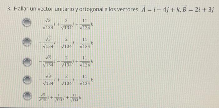 3. Hallar un vector unitario y ortogonal a los vectores \( \vec{A}=i-4 j+k, \vec{B}=2 i+3 j \) \[ \begin{array}{l} -\frac{\sq