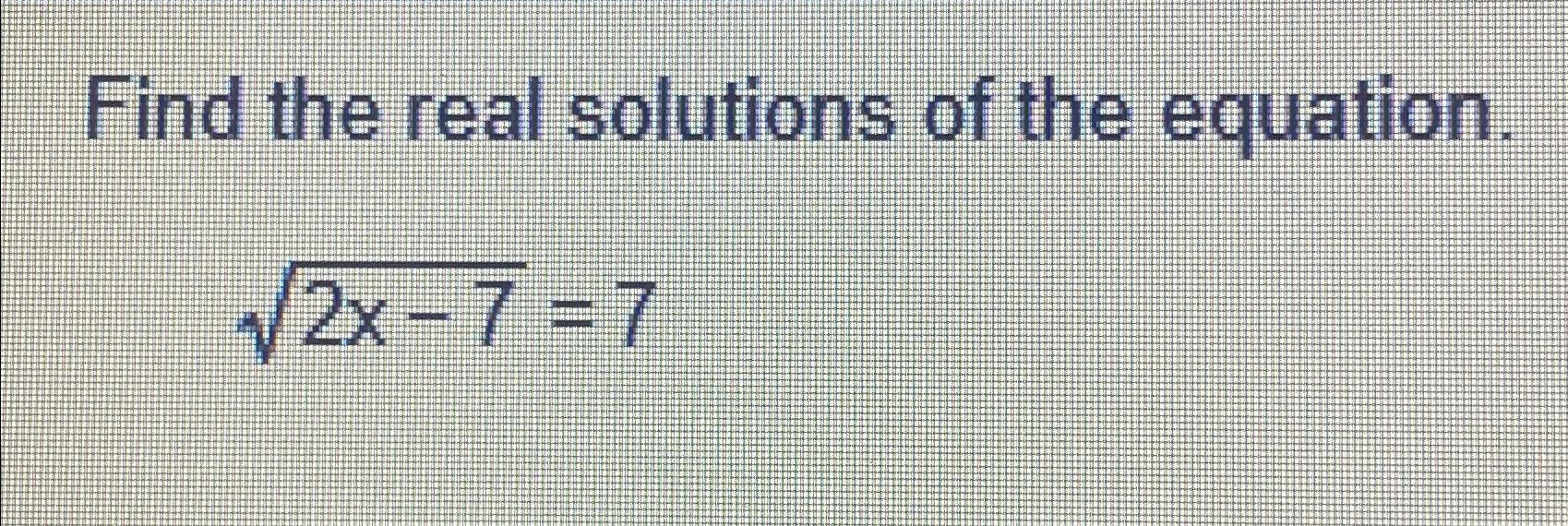 Solved Find the real solutions of the equation.2x72=7