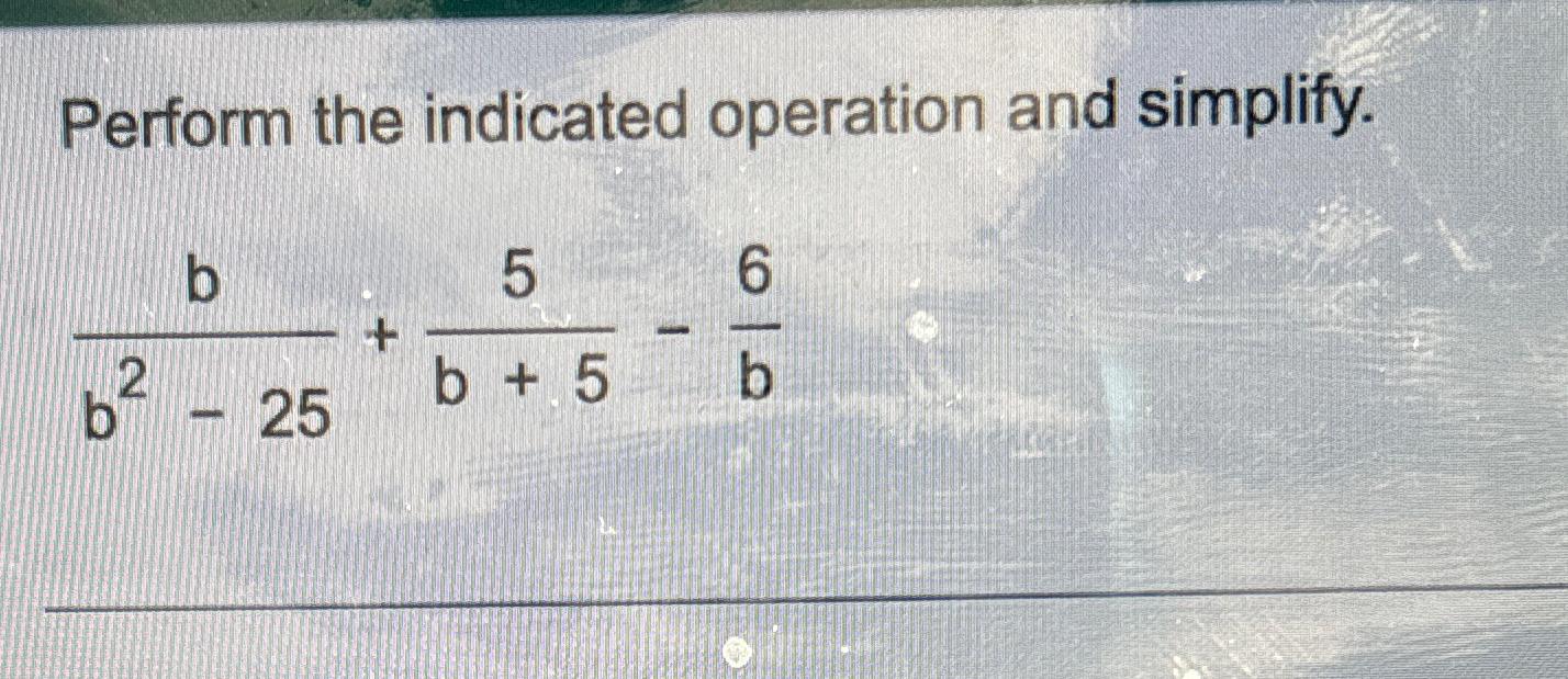 Solved Perform The Indicated Operation And | Chegg.com