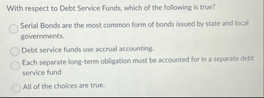 Solved With respect to Debt Service Funds, which of the | Chegg.com