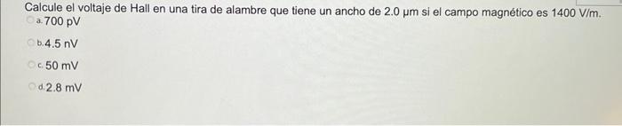 Calcule el voltaje de Hall en una tira de alambre que tiene un ancho de \( 2.0 \mu \mathrm{m} \) si el campo magnético es \(