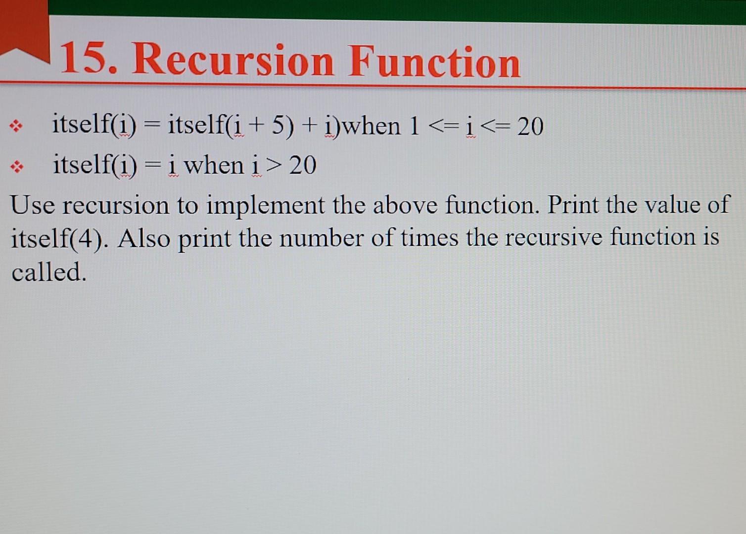 Solved 15. Recursion Function = • itself(i) = itself(i + 5) | Chegg.com