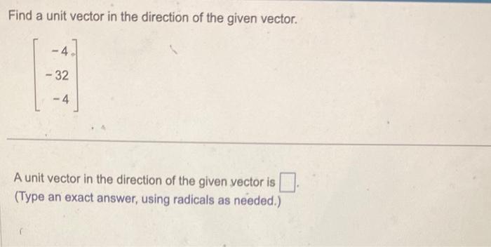 Find a unit vector in the direction of the given vector.
\[
\left[\begin{array}{r}
-4 \\
-32 \\
-4
\end{array}\right]
\]
A un