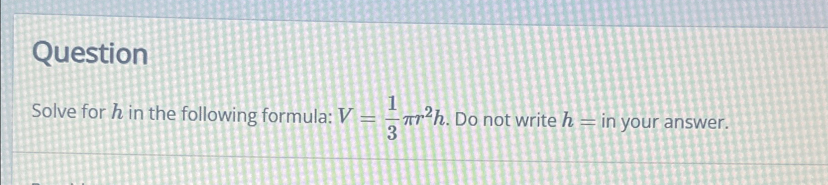 Solved QuestionSolve for h ﻿in the following formula: | Chegg.com