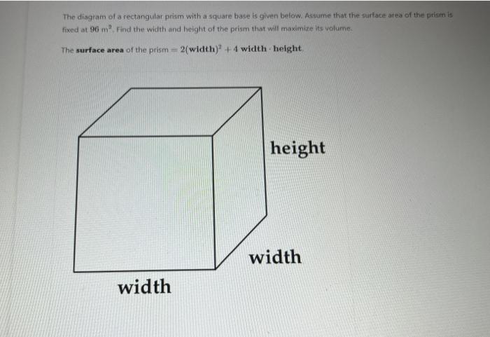 The diagram of a rectangular prism with a square base is given below. Assume that the surface atea of the pisin is fixed at \