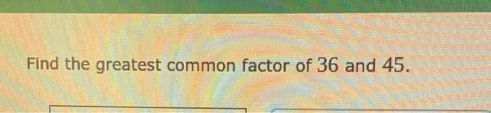 find the greatest common factor 18 36 and 45