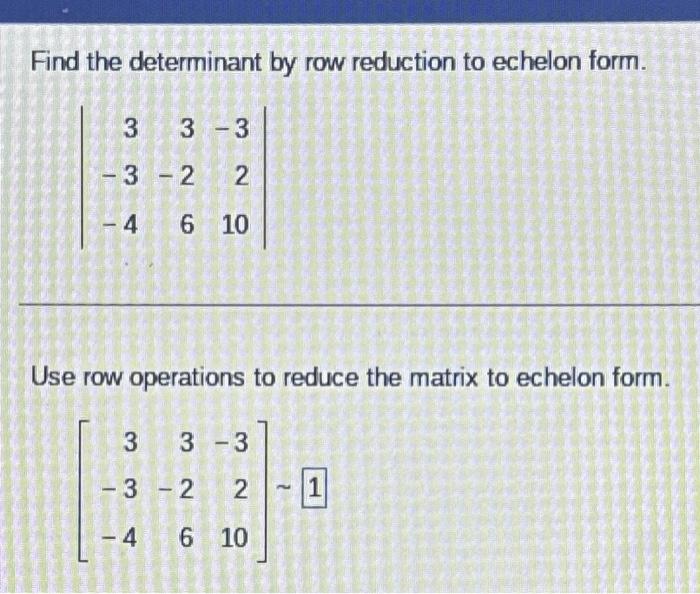 Solved Find the determinant by row reduction to echelon Chegg