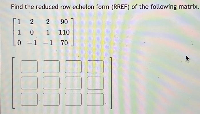 Solved Find The Reduced Row Echelon Form (RREF) Of The | Chegg.com