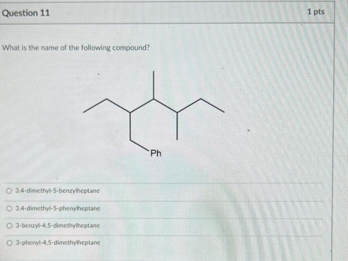 What is the name of the following compound?
3.4-dimethyl-5-benzylheptane
3.4-dimethyl-5-phenylheptane
3-benzy-4,5-dimethylhep