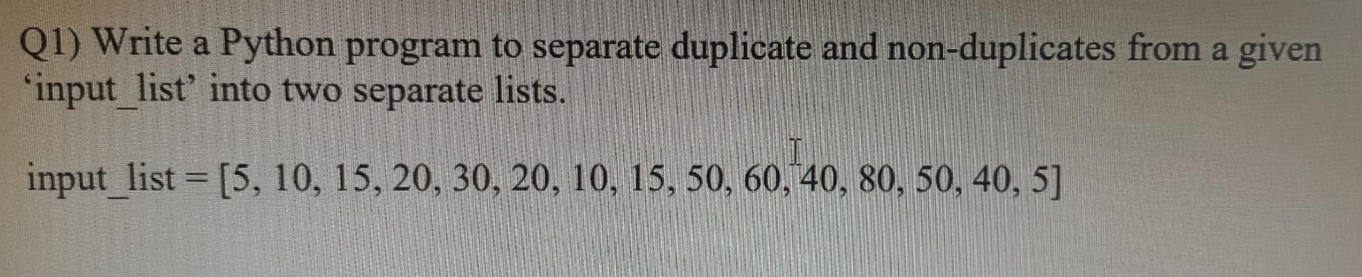 Solved (1) Write a Python program to separate duplicate and | Chegg.com