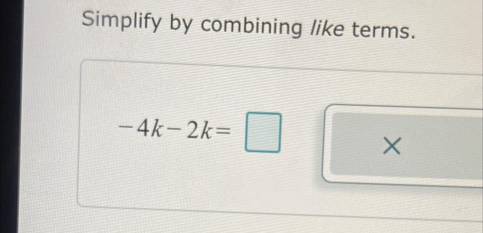 Solved Simplify by combining like terms.-4k-2k= | Chegg.com