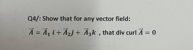 Solved Q4/: Show That For Any Vector Field: A=A1i+A2j+A3k, | Chegg.com