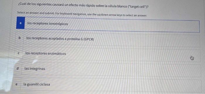 ¿Cual de los siguientes causará un efecto más rápido sobre la célula blanco (target cell)? Select an answer and submit. For