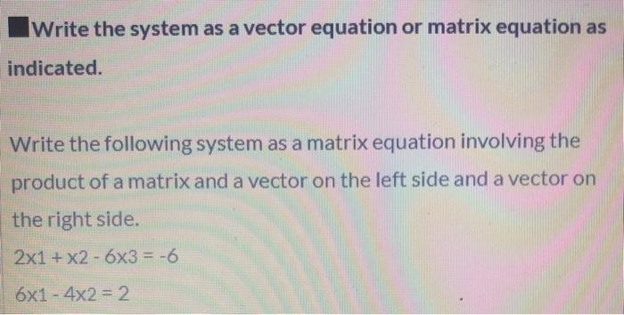 Solved Write the system as a vector equation or matrix | Chegg.com