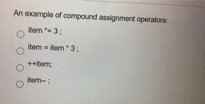 Solved An example of compound assignment operators: item *= | Chegg.com