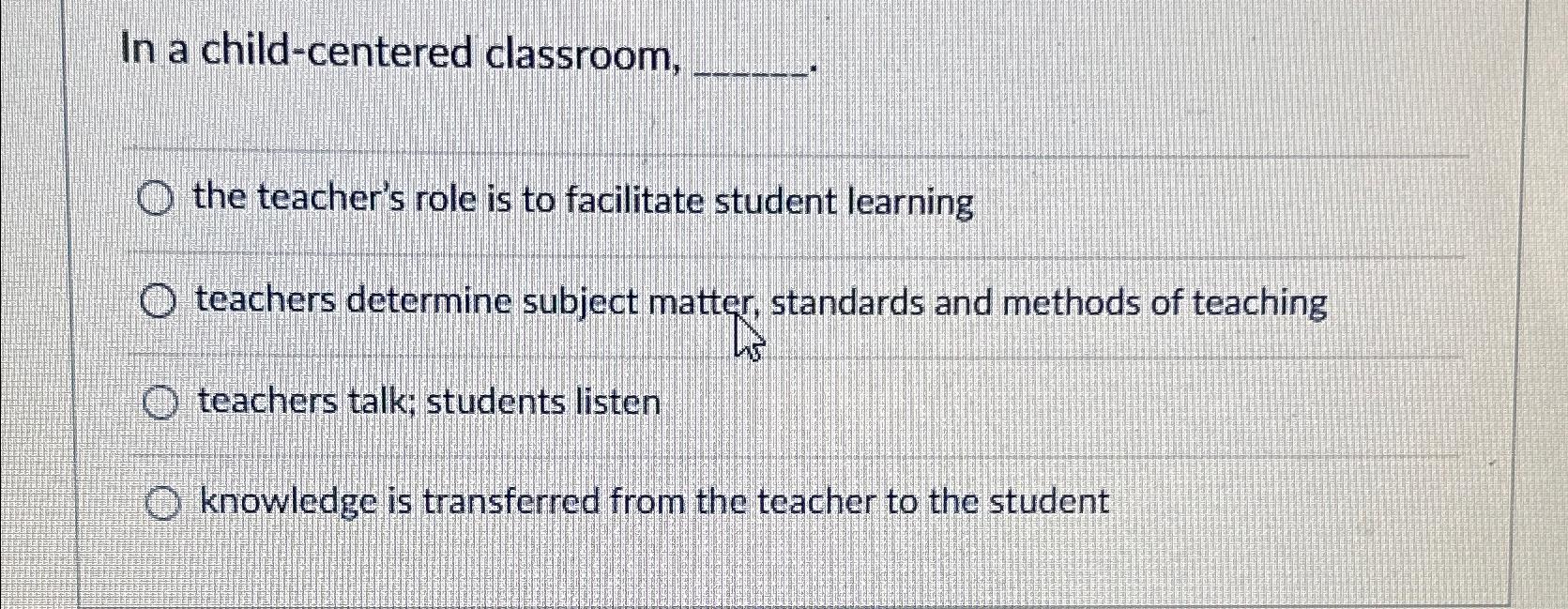 Solved In a childcentered classroom,the teacher's role is