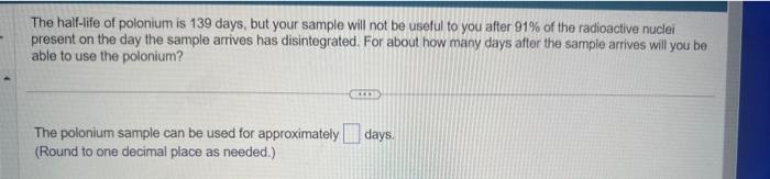 Solved The half-life of polonium is 139 days, but your | Chegg.com