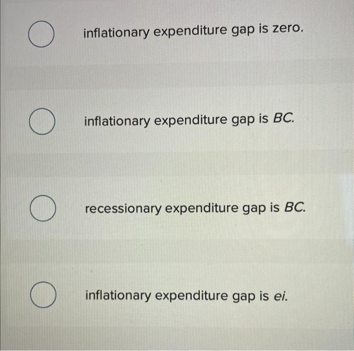 inflationary expenditure gap is zero.
inflationary expenditure gap is \( B C \).
recessionary expenditure gap is \( B C \).
i